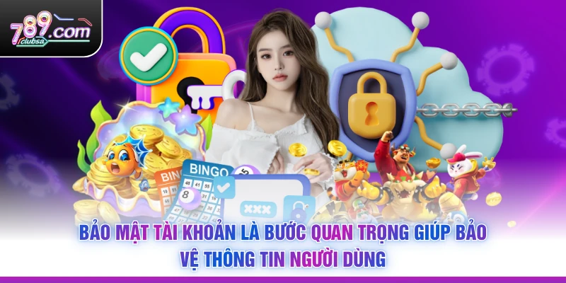 Bảo mật tài khoản là bước quan trọng giúp bảo vệ thông tin người dùng