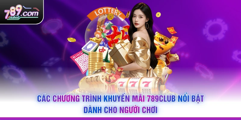 Các chương trình Khuyến Mãi 789Club nổi bật dành cho người chơi