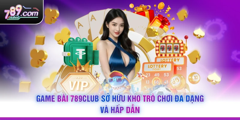 Game Bài 789Club sở hữu kho trò chơi đa dạng và hấp dẫn