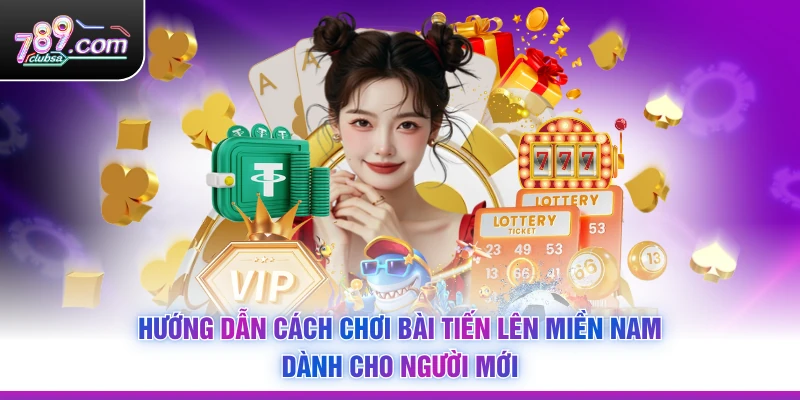 Hướng dẫn Cách Chơi Bài Tiến Lên Miền Nam dành cho người mới
