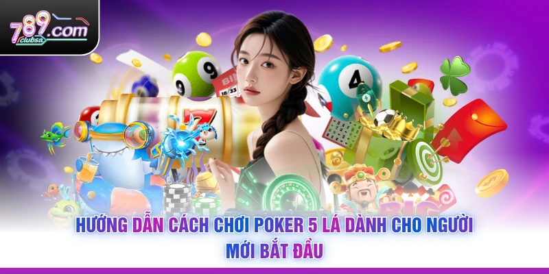 Hướng dẫn Cách Chơi Poker 5 Lá dành cho người mới bắt đầu