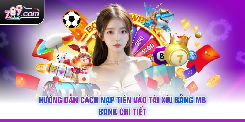 Hướng dẫn Cách Nạp Tiền Vào Tài Xỉu Bằng MB Bank chi tiết