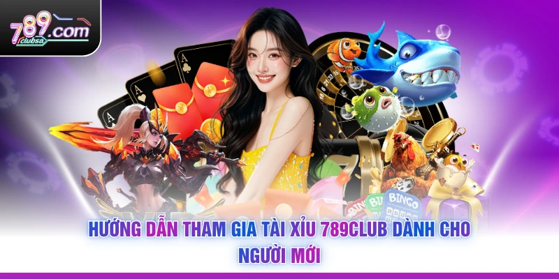 Hướng dẫn tham gia Tài Xỉu 789Club dành cho người mới