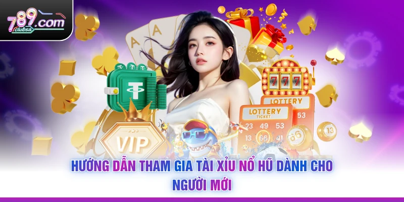 Hướng dẫn tham gia Tài Xỉu Nổ Hũ dành cho người mới