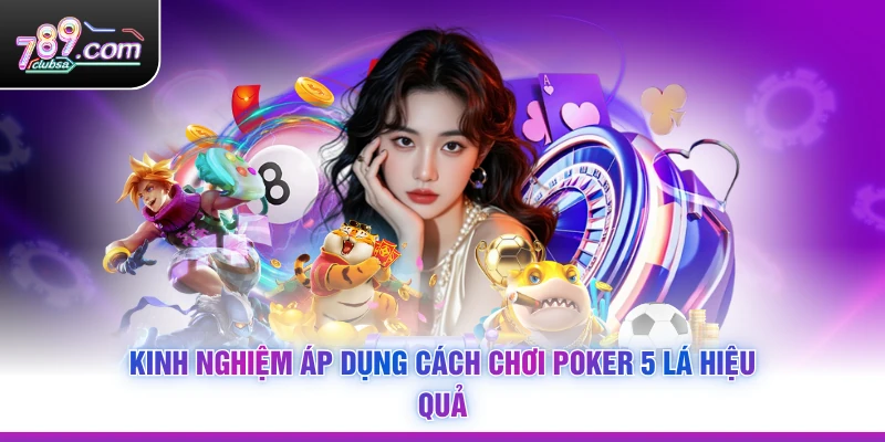 Kinh nghiệm áp dụng Cách Chơi Poker 5 Lá hiệu quả