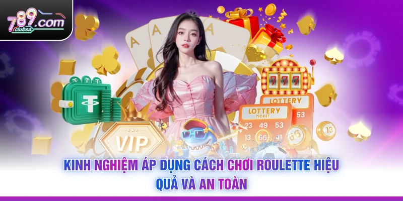 Kinh nghiệm áp dụng Cách Chơi Roulette hiệu quả và an toàn