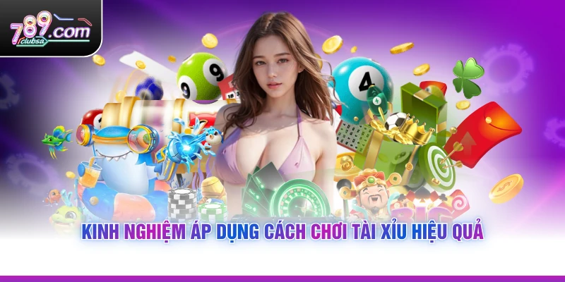 Kinh nghiệm áp dụng Cách Chơi Tài Xỉu hiệu quả