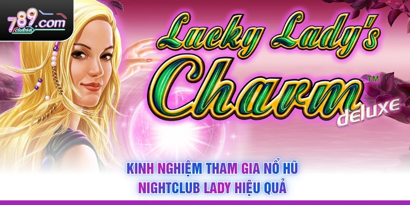 Kinh nghiệm tham gia Nổ Hũ Nightclub Lady hiệu quả