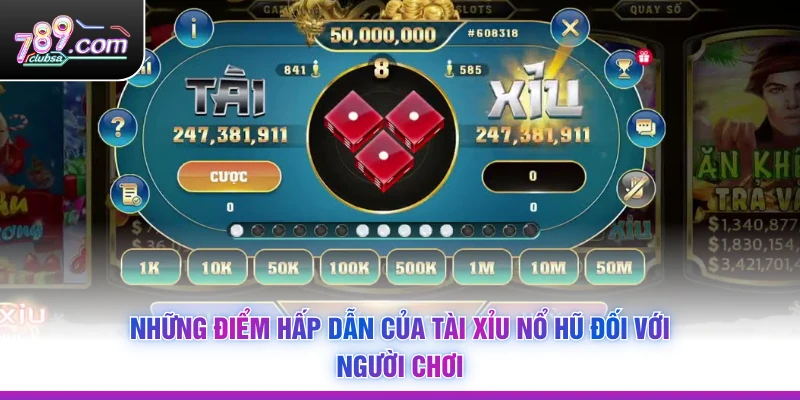 Những điểm hấp dẫn của Tài Xỉu Nổ Hũ đối với người chơi
