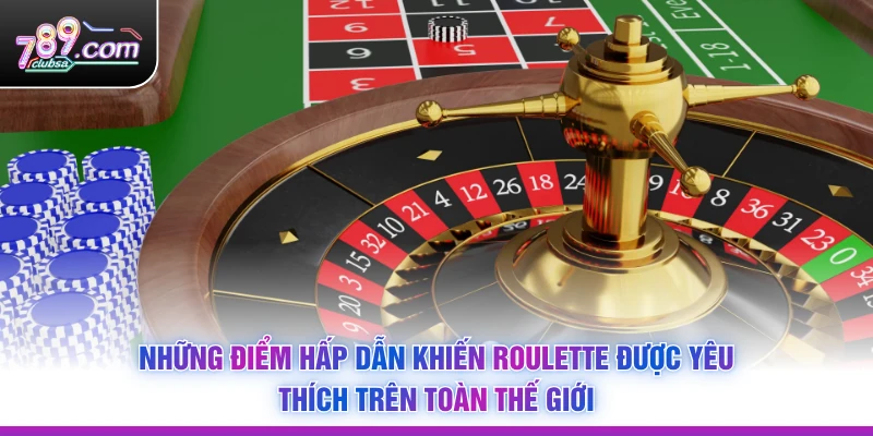 Những điểm hấp dẫn khiến Roulette được yêu thích trên toàn thế giới