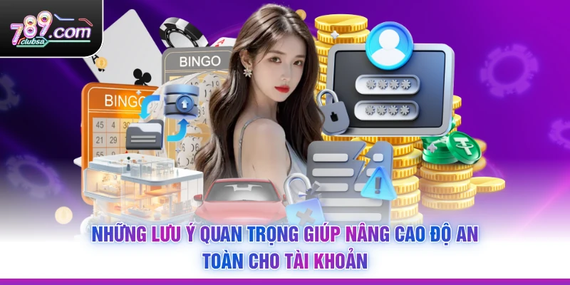 Những lưu ý quan trọng giúp nâng cao độ an toàn cho tài khoản