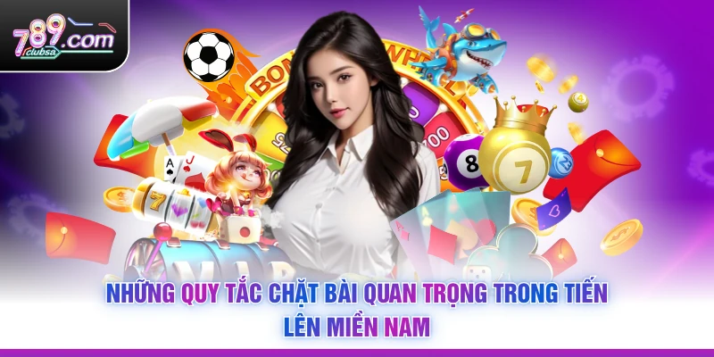Những quy tắc chặt bài quan trọng trong Tiến Lên Miền Nam