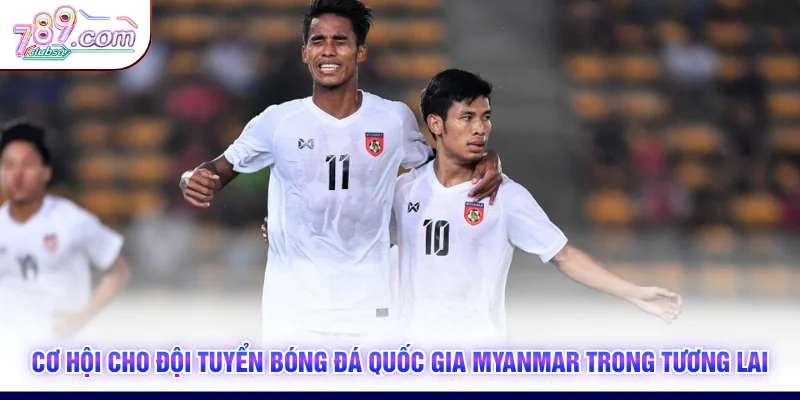 Cơ hội cho đội tuyển bóng đá quốc gia Myanmar trong tương lai