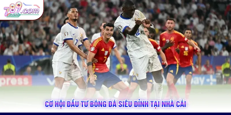 Cơ hội đầu tư bóng đá siêu đỉnh tại nhà cái