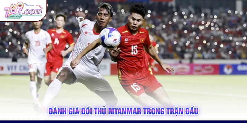 Đánh giá đối thủ Myanmar trong trận đấu