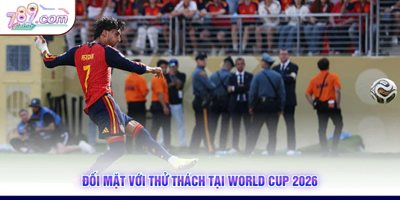 Đối mặt với thử thách tại World Cup 2026