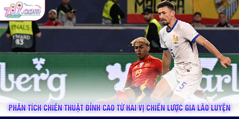 Phân tích chiến thuật đỉnh cao từ hai vị chiến lược gia lão luyện