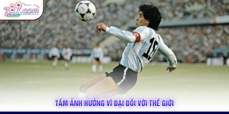Tầm ảnh hưởng vĩ đại đối với thế giới