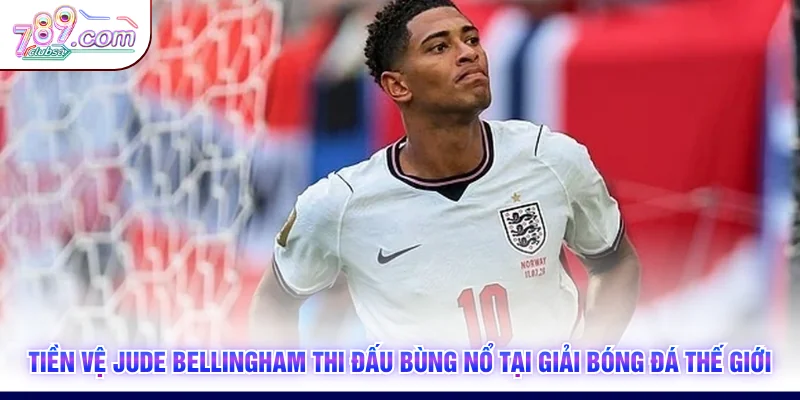 Tiền vệ Jude Bellingham thi đấu bùng nổ tại giải bóng đá thế giới